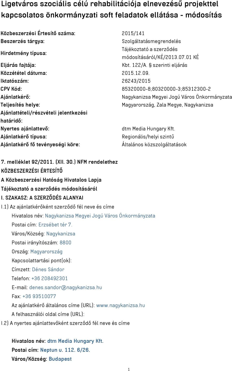 Iktatószám: 26243/2015 CPV Kód: 85320000-8;80320000-3;85312300-2 Ajánlatkérő: Nagykanizsa Megyei Jogú Város Önkormányzata Teljesítés helye: Magyarország, Zala Megye, Nagykanizsa