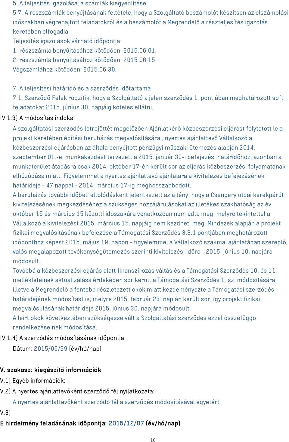 elfogadja. Teljesítés igazolások várható időpontja: 1. részszámla benyújtásához kötődően: 2015.06.01. 2. részszámla benyújtásához kötődően: 2015.06.15. Végszámlához kötődően: 2015.06.30. 7.