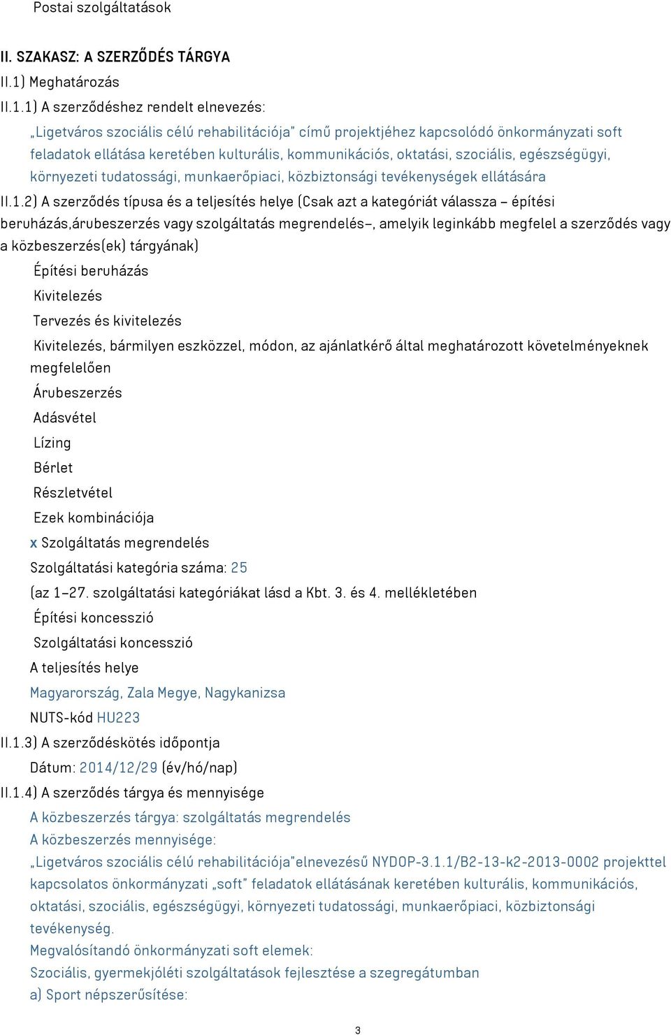 1) A szerződéshez rendelt elnevezés: Ligetváros szociális célú rehabilitációja című projektjéhez kapcsolódó önkormányzati soft feladatok ellátása keretében kulturális, kommunikációs, oktatási,