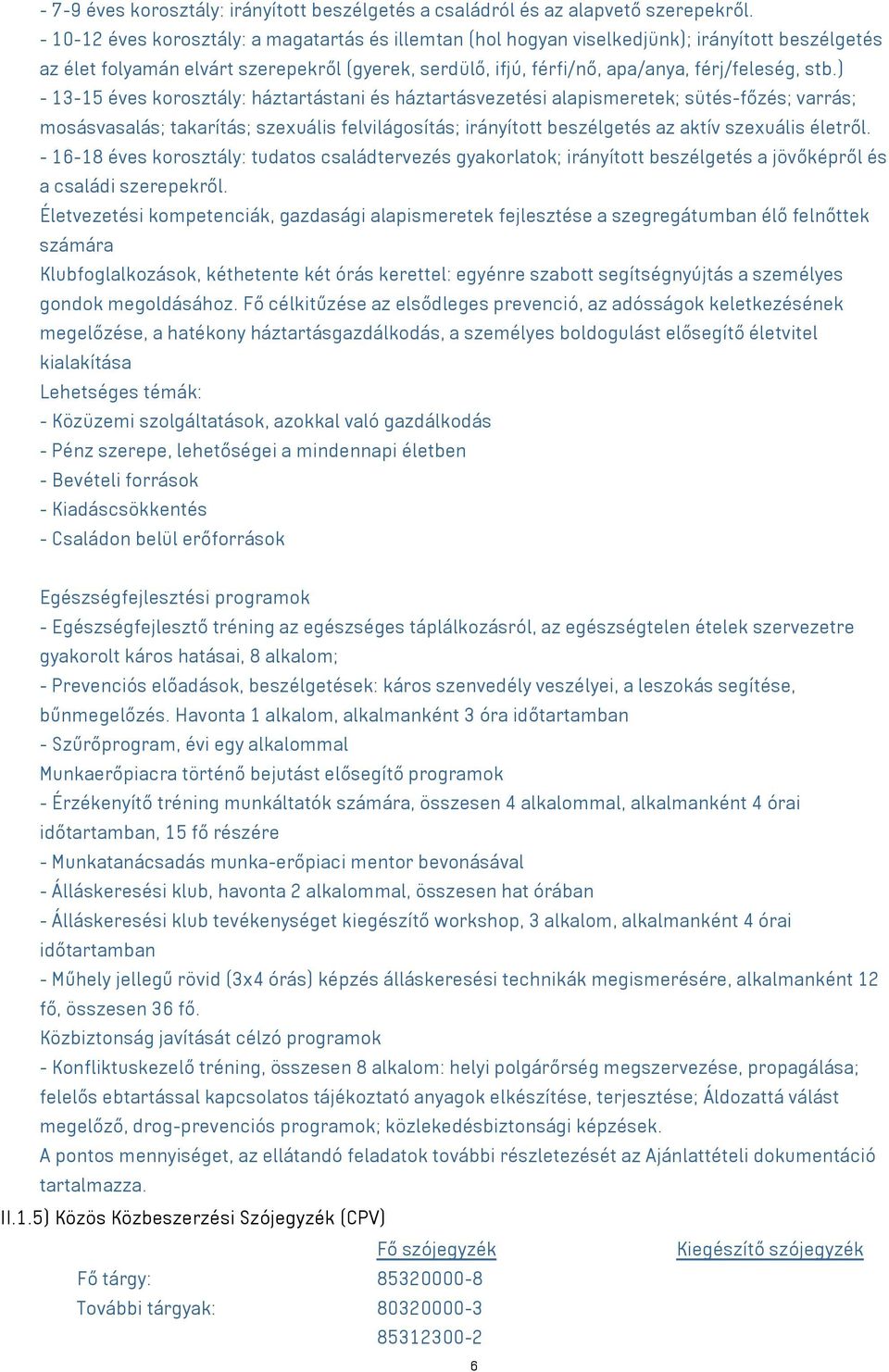 ) - 13-15 éves korosztály: háztartástani és háztartásvezetési alapismeretek; sütés-főzés; varrás; mosásvasalás; takarítás; szexuális felvilágosítás; irányított beszélgetés az aktív szexuális életről.