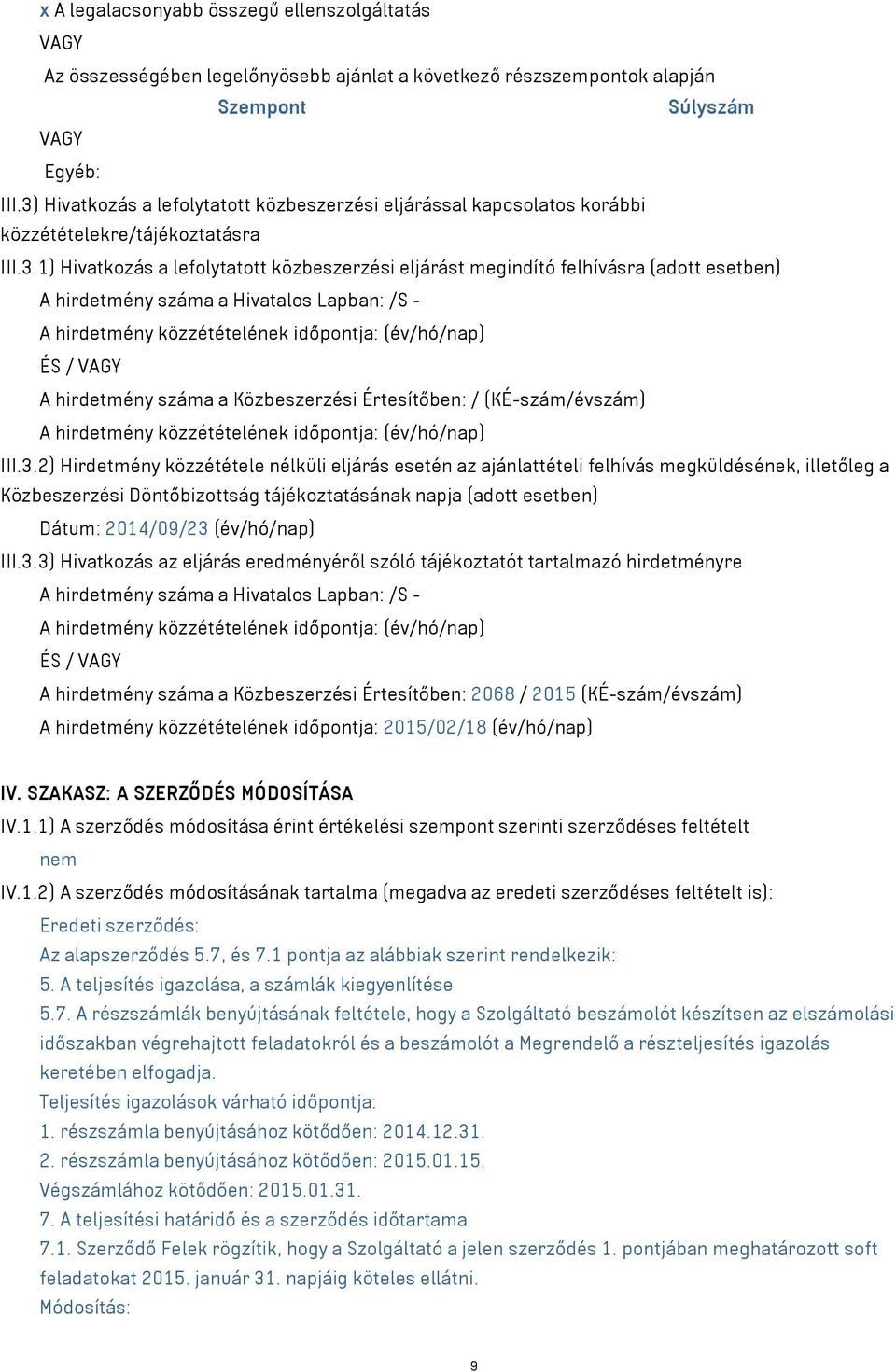 A hirdetmény száma a Hivatalos Lapban: /S - A hirdetmény közzétételének időpontja: (év/hó/nap) ÉS / VAGY A hirdetmény száma a Közbeszerzési Értesítőben: / (KÉ-szám/évszám) A hirdetmény közzétételének