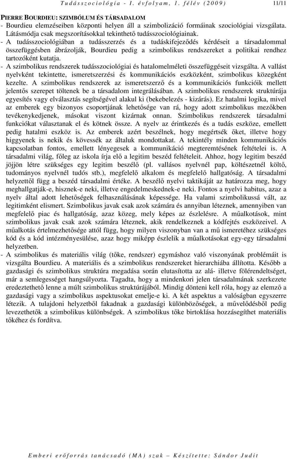 Látásmódja csak megszorításokkal tekinthetı tudásszociológiainak.