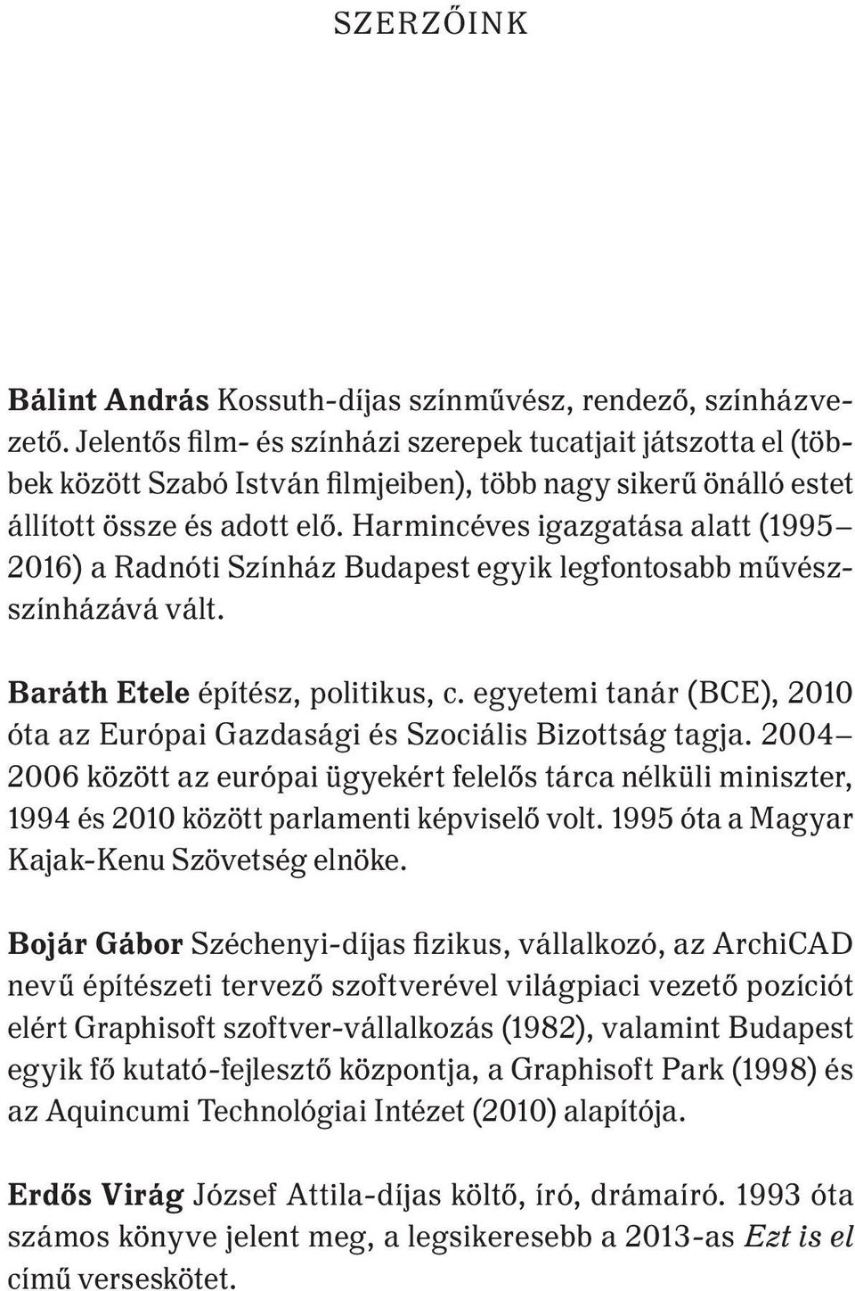 Harmincéves igazgatása alatt (1995 2016) a Radnóti Színház Budapest egyik legfontosabb művészszínházává vált. Baráth Etele építész, politikus, c.