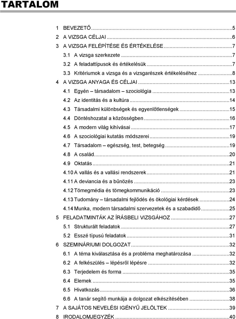 .. 16 4.5 A modern világ kihívásai... 17 4.6 A szociológiai kutatás módszerei... 19 4.7 Társadalom egészség, test, betegség... 19 4.8 A család... 20 4.9 Oktatás... 21 4.