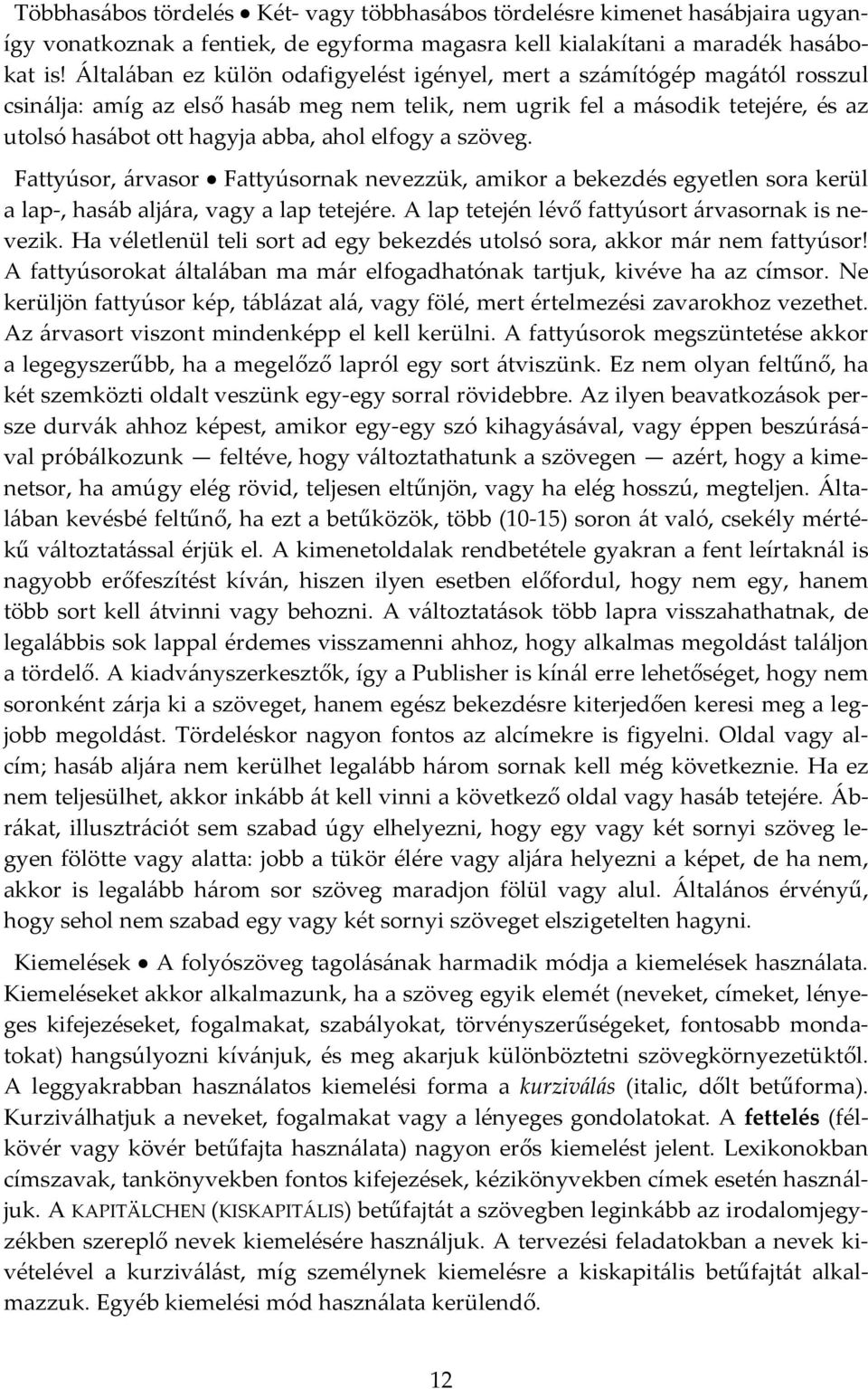 elfogy a szöveg. Fattyúsor, árvasor Fattyúsornak nevezzük, amikor a bekezdés egyetlen sora kerül a lap, hasáb aljára, vagy a lap tetejére. A lap tetején lévő fattyúsort árvasornak is nevezik.