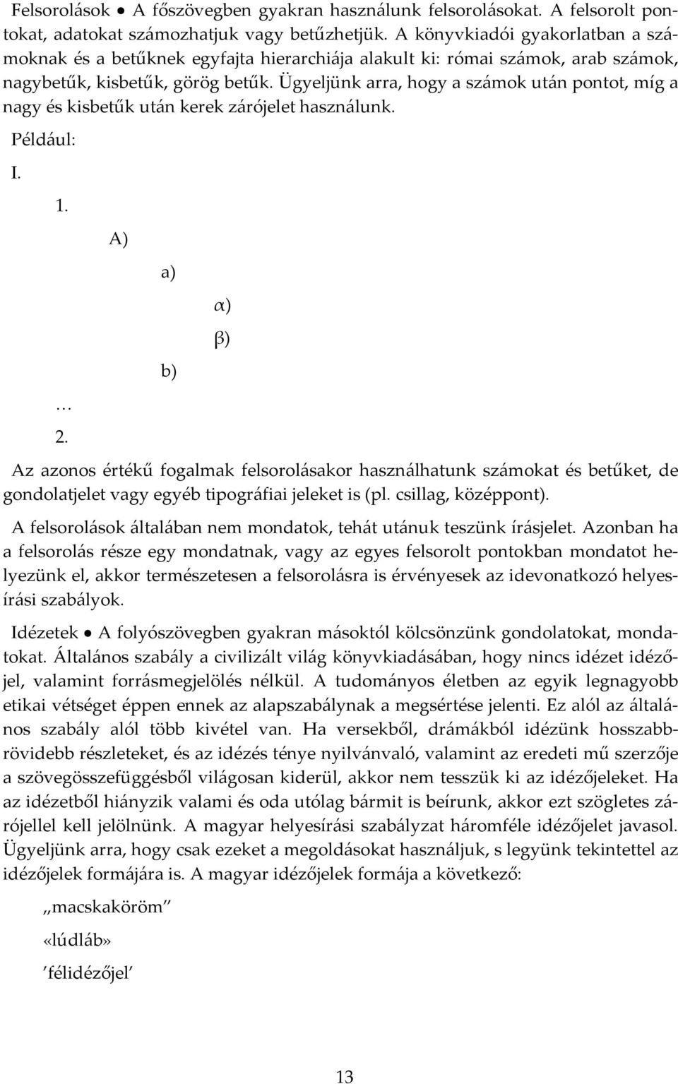 Ügyeljünk arra, hogy a számok után pontot, míg a nagy és kisbetűk után kerek zárójelet használunk. Például: I. 1. 2.