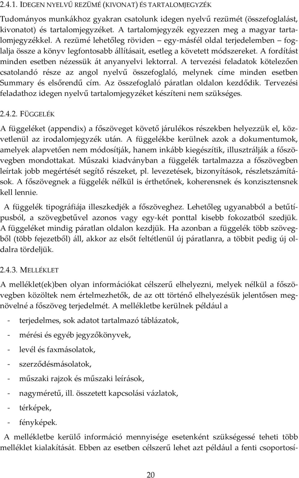 A fordítást minden esetben nézessük át anyanyelvi lektorral. A tervezési feladatok kötelezően csatolandó része az angol nyelvű összefoglaló, melynek címe minden esetben Summary és elsőrendű cím.