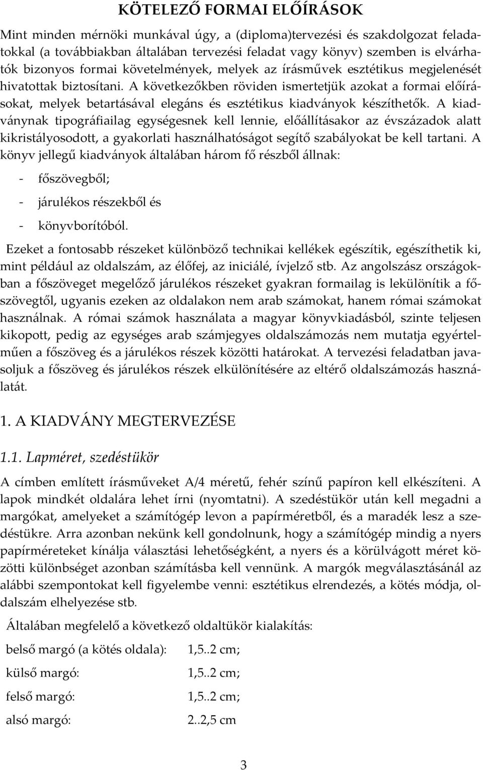 A következőkben röviden ismertetjük azokat a formai előírásokat, melyek betartásával elegáns és esztétikus kiadványok készíthetők.