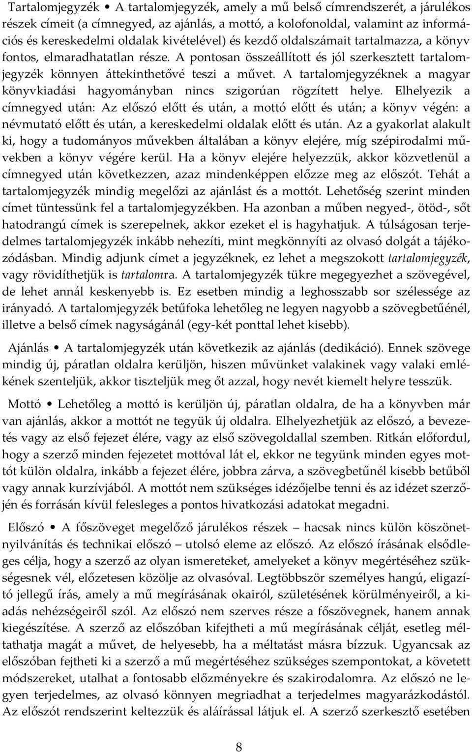 A tartalomjegyzéknek a magyar könyvkiadási hagyományban nincs szigorúan rögzített helye.