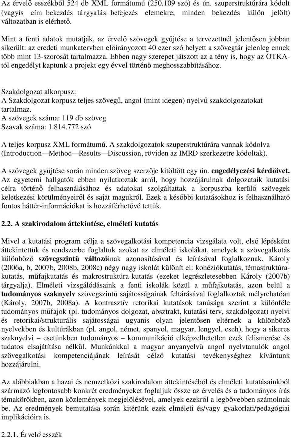 13-szorosát tartalmazza. Ebben nagy szerepet játszott az a tény is, hogy az OTKAtól engedélyt kaptunk a projekt egy évvel történő meghosszabbításához.