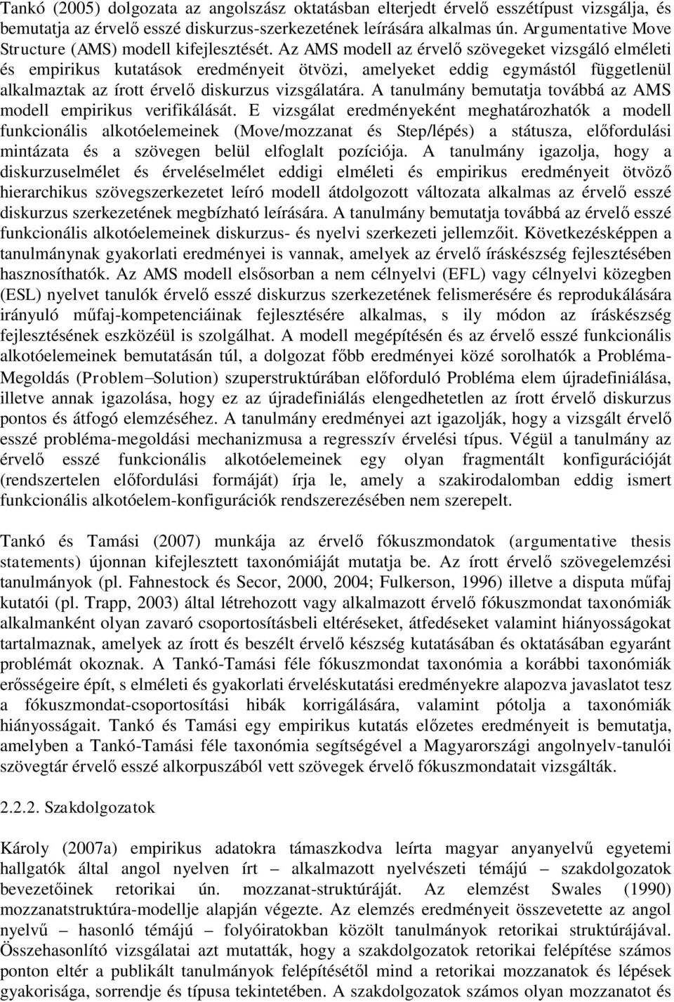 Az AMS modell az érvelő szövegeket vizsgáló elméleti és empirikus kutatások eredményeit ötvözi, amelyeket eddig egymástól függetlenül alkalmaztak az írott érvelő diskurzus vizsgálatára.