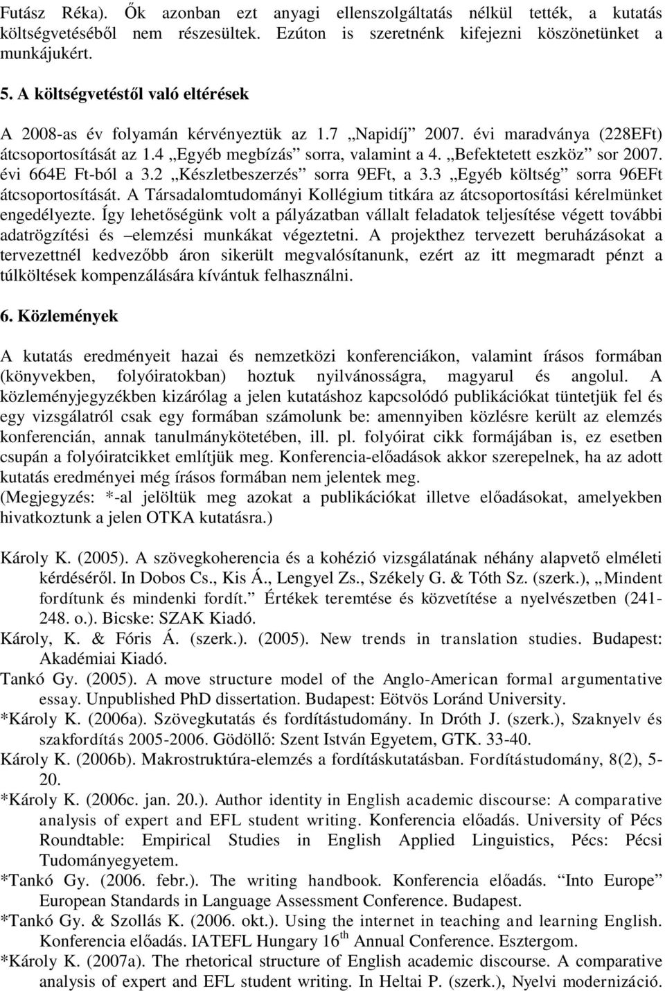 Befektetett eszköz sor 2007. évi 664E Ft-ból a 3.2 Készletbeszerzés sorra 9EFt, a 3.3 Egyéb költség sorra 96EFt átcsoportosítását.