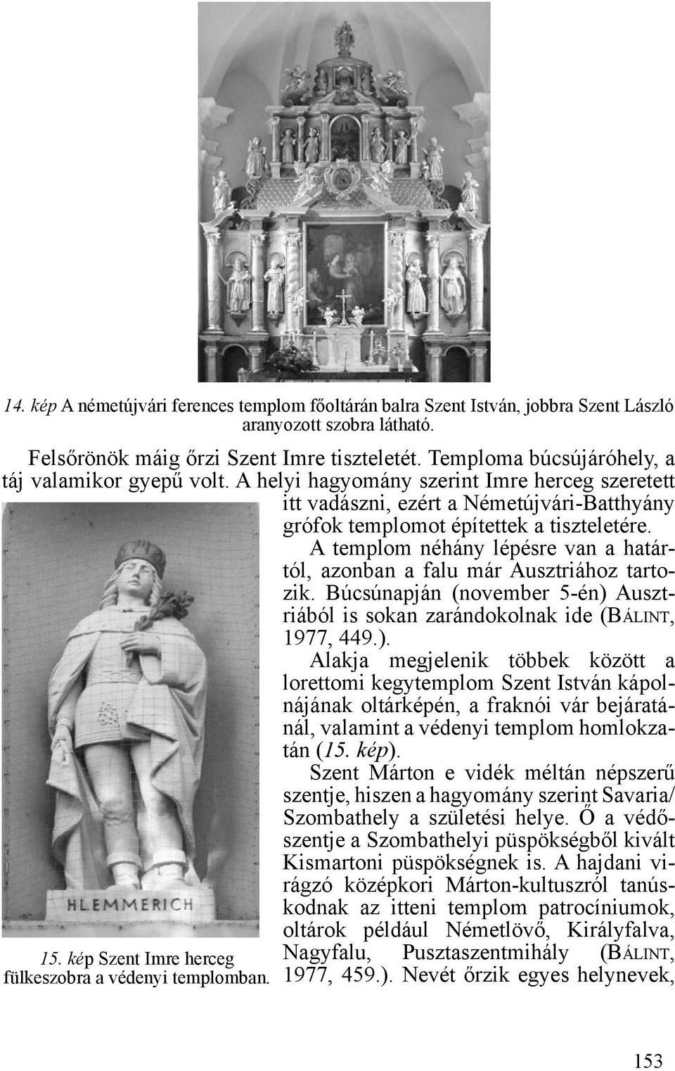 A templom néhány lépésre van a határtól, azonban a falu már Ausztriához tartozik. Búcsúnapján (november 5-én) 