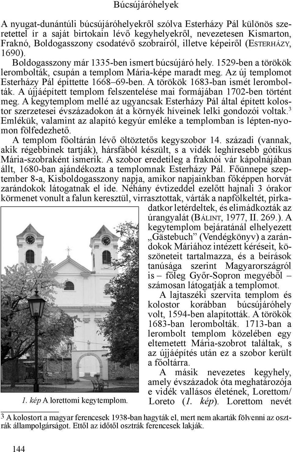 Az új templomot Esterházy Pál építtette 1668 69-ben. A törökök 1683-ban ismét lerombolták. A újjáépített templom felszentelése mai formájában 1702-ben történt meg.
