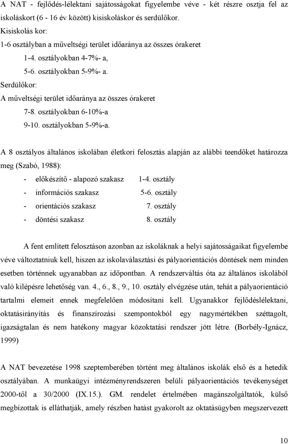 Serdülőkor: A műveltségi terület időaránya az összes órakeret 7-8. osztályokban 6-10%-a 9-10. osztályokban 5-9%-a.