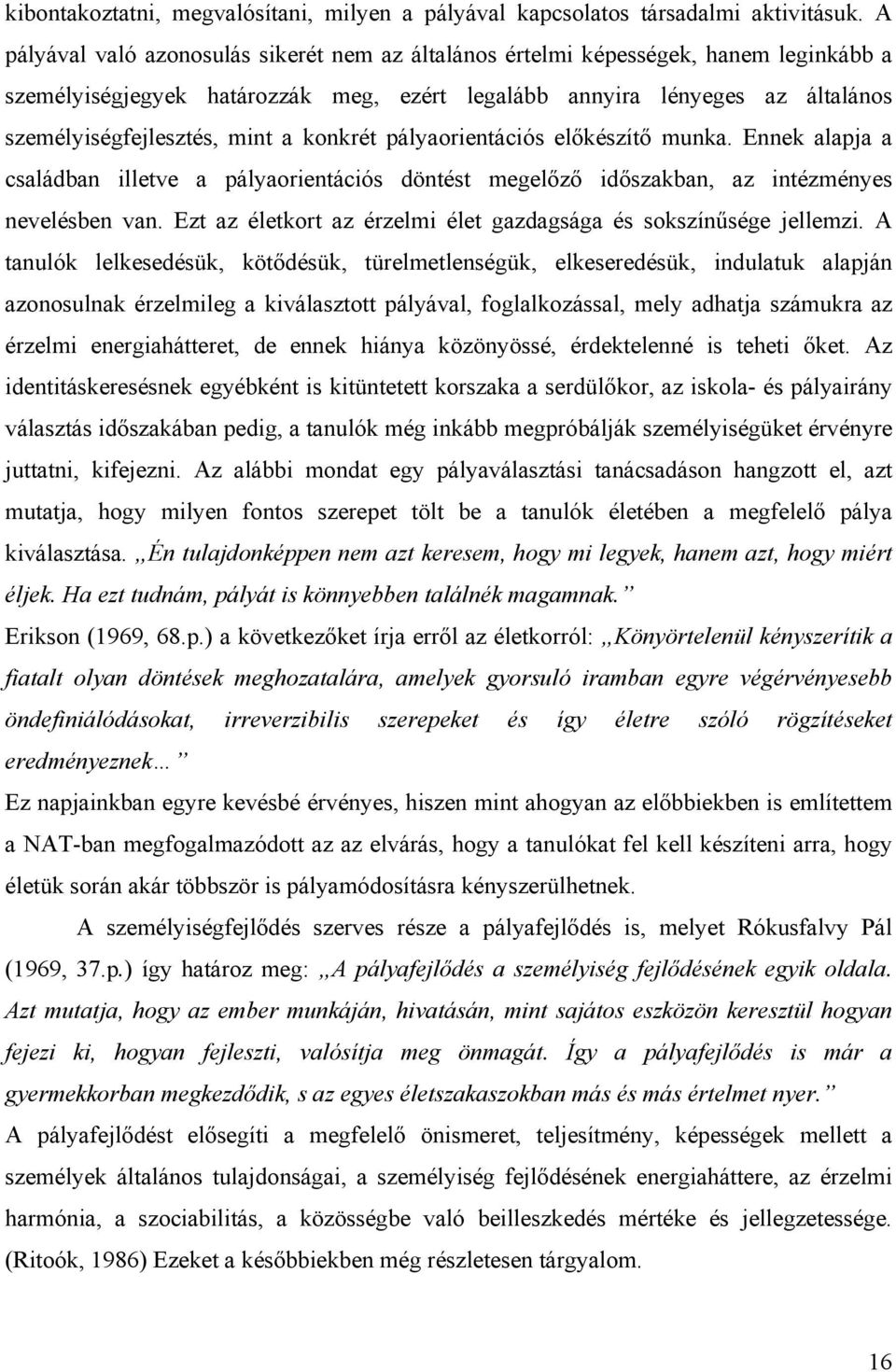 konkrét pályaorientációs előkészítő munka. Ennek alapja a családban illetve a pályaorientációs döntést megelőző időszakban, az intézményes nevelésben van.