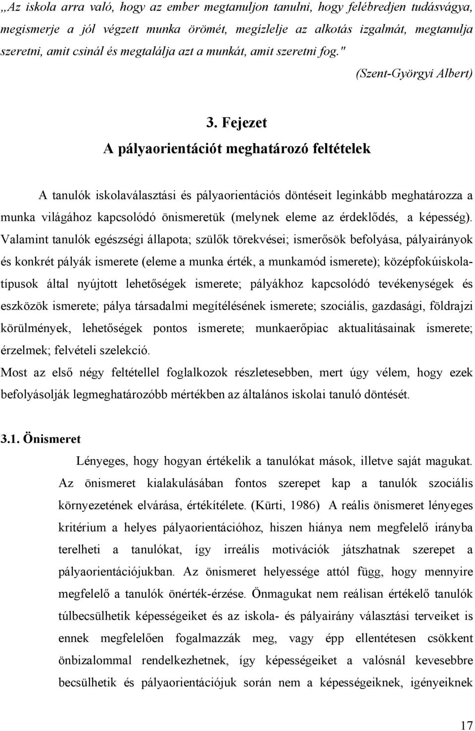 Fejezet A pályaorientációt meghatározó feltételek A tanulók iskolaválasztási és pályaorientációs döntéseit leginkább meghatározza a munka világához kapcsolódó önismeretük (melynek eleme az