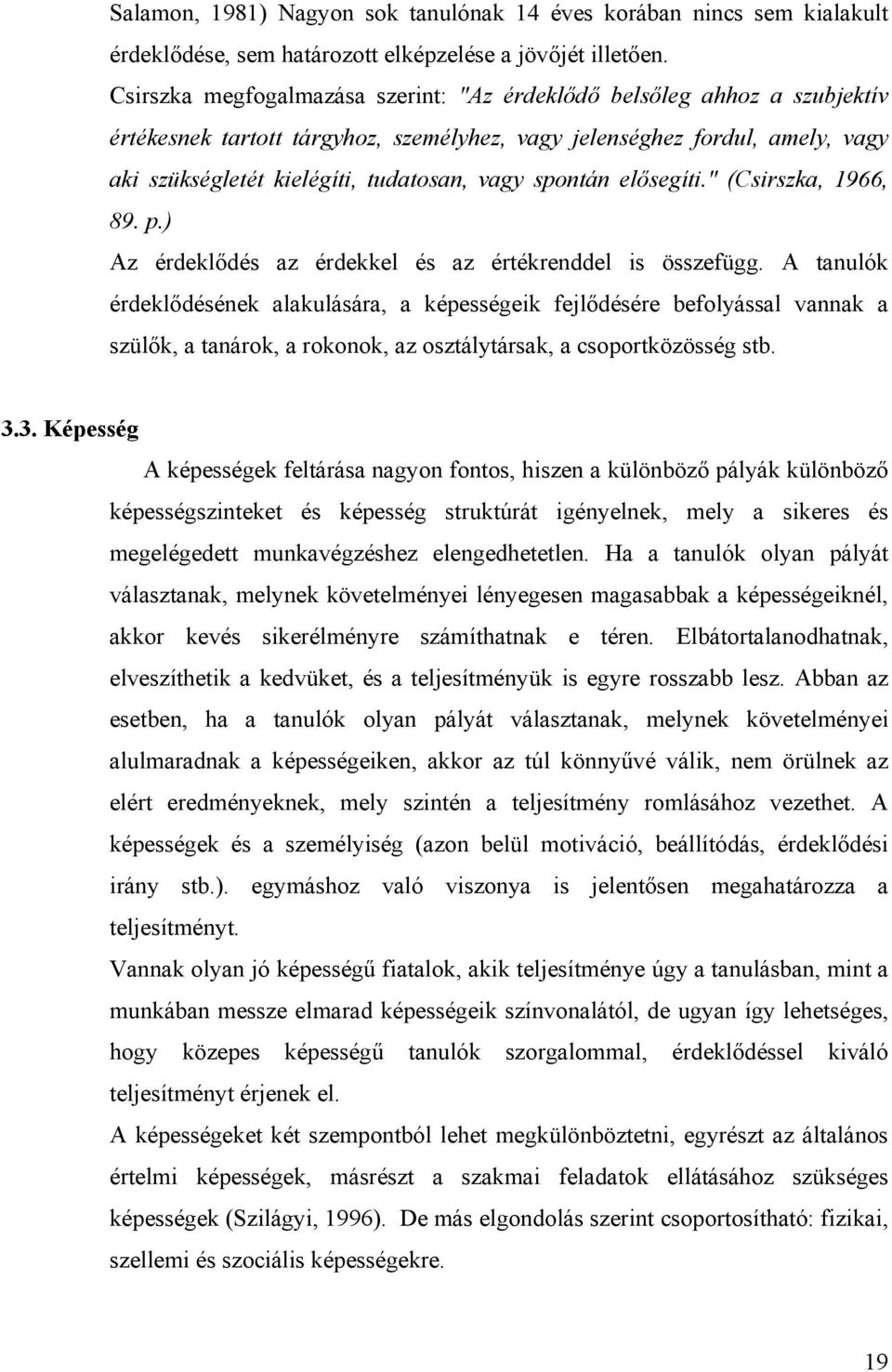 spontán elősegíti." (Csirszka, 1966, 89. p.) Az érdeklődés az érdekkel és az értékrenddel is összefügg.