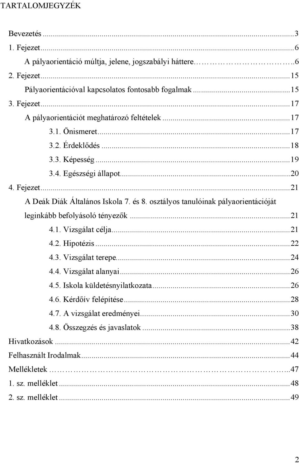 osztályos tanulóinak pályaorientációját leginkább befolyásoló tényezők...21 4.1. Vizsgálat célja...21 4.2. Hipotézis...22 4.3. Vizsgálat terepe...24 4.4. Vizsgálat alanyai...26 4.5.