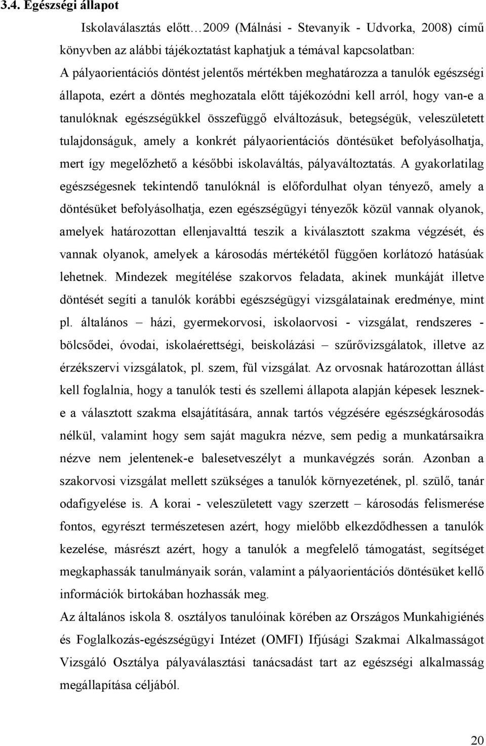 tulajdonságuk, amely a konkrét pályaorientációs döntésüket befolyásolhatja, mert így megelőzhető a későbbi iskolaváltás, pályaváltoztatás.