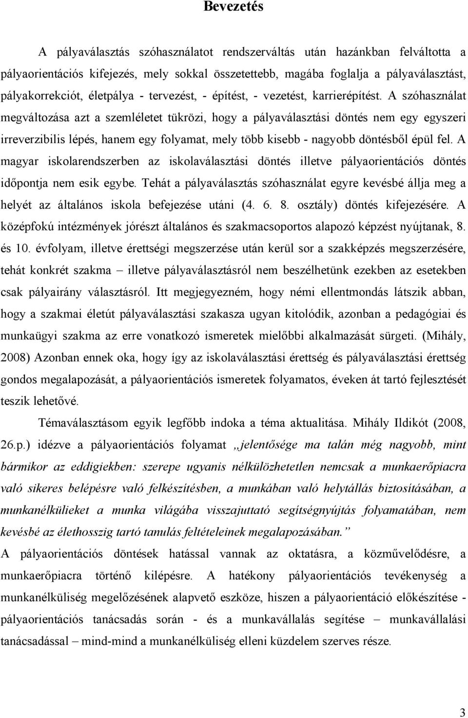 A szóhasználat megváltozása azt a szemléletet tükrözi, hogy a pályaválasztási döntés nem egy egyszeri irreverzibilis lépés, hanem egy folyamat, mely több kisebb - nagyobb döntésből épül fel.