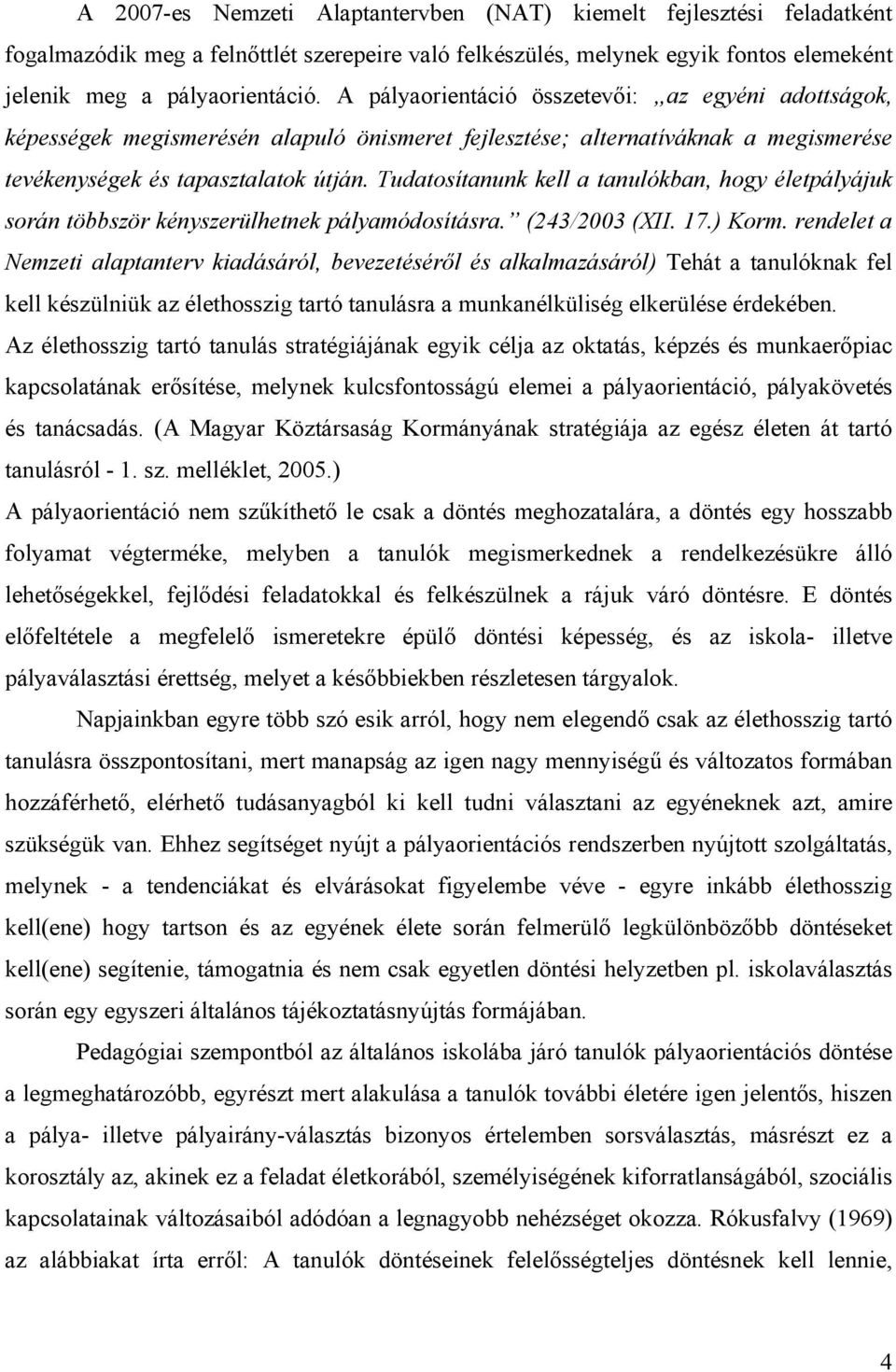 Tudatosítanunk kell a tanulókban, hogy életpályájuk során többször kényszerülhetnek pályamódosításra. (243/2003 (XII. 17.) Korm.