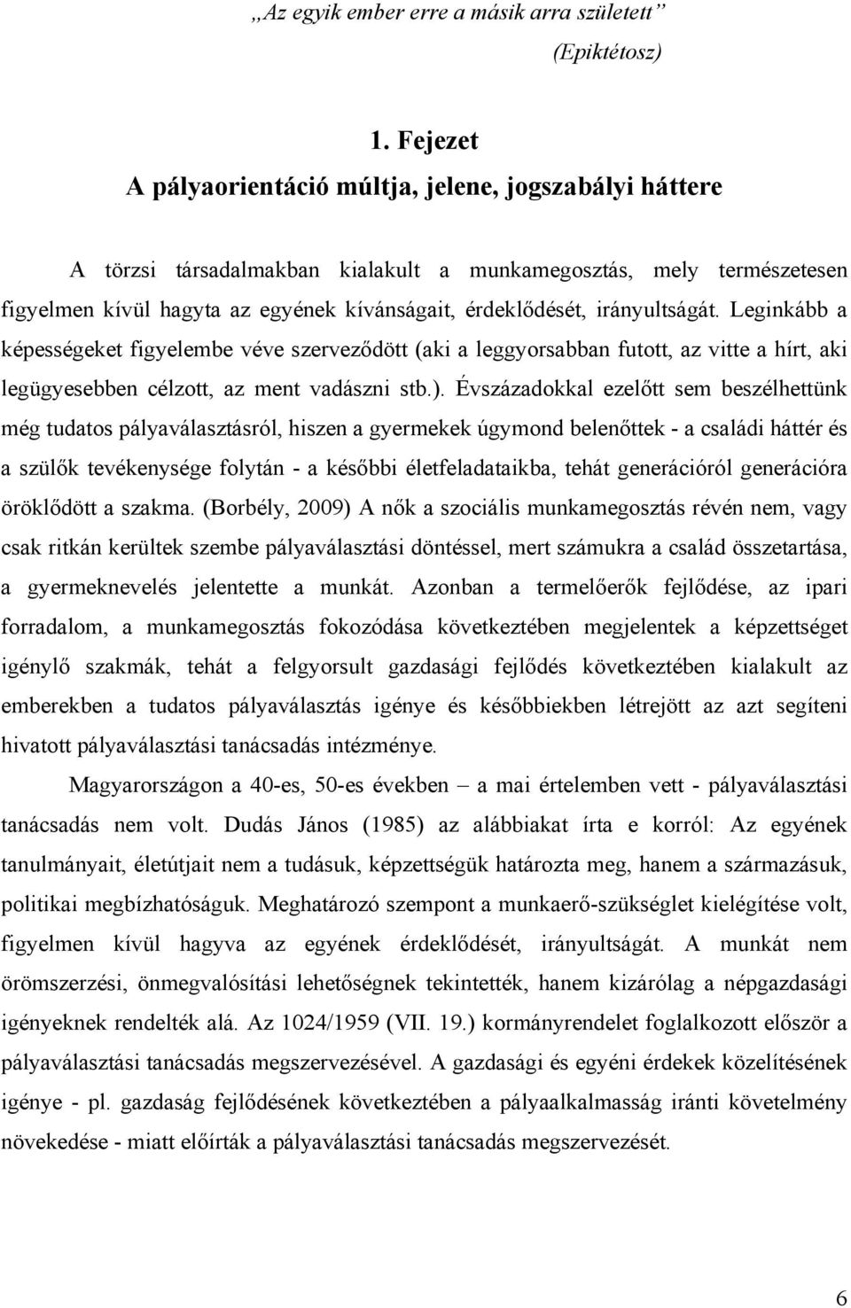 irányultságát. Leginkább a képességeket figyelembe véve szerveződött (aki a leggyorsabban futott, az vitte a hírt, aki legügyesebben célzott, az ment vadászni stb.).