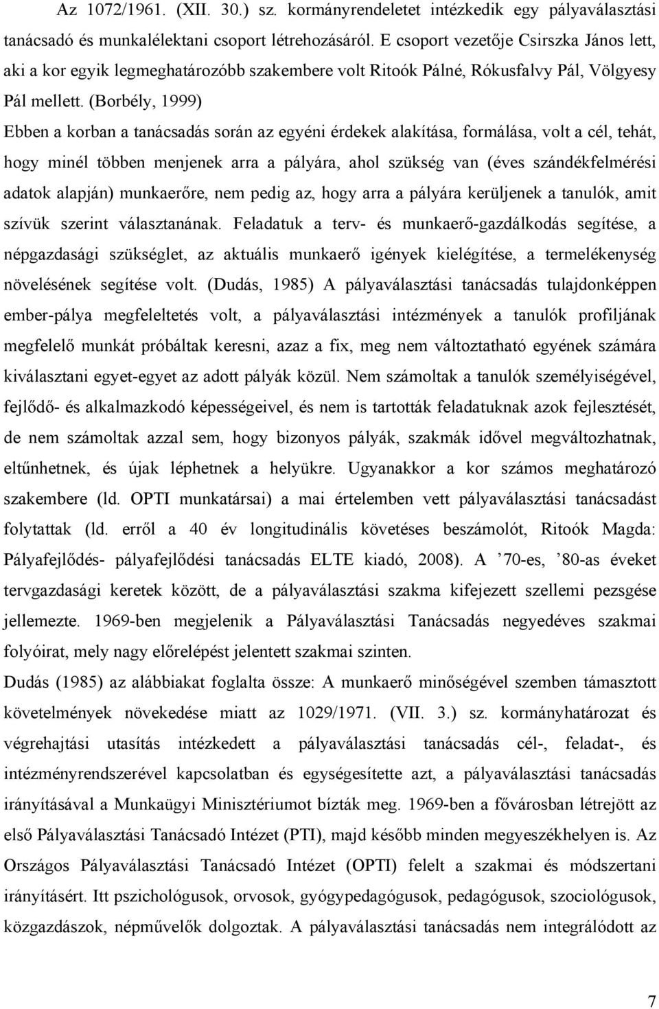 (Borbély, 1999) Ebben a korban a tanácsadás során az egyéni érdekek alakítása, formálása, volt a cél, tehát, hogy minél többen menjenek arra a pályára, ahol szükség van (éves szándékfelmérési adatok