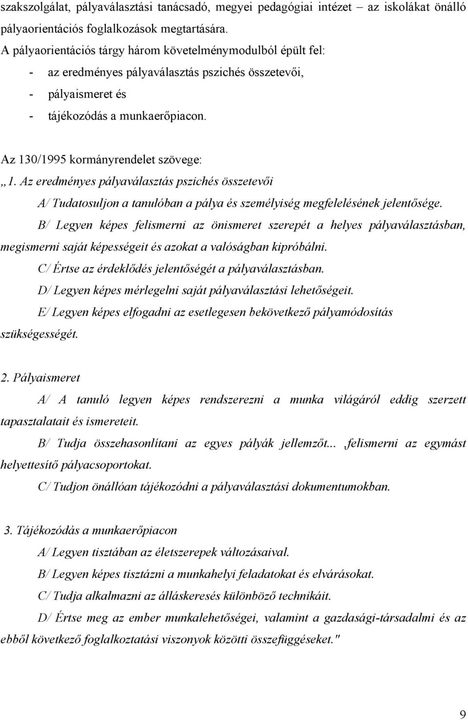 Az 130/1995 kormányrendelet szövege: 1. Az eredményes pályaválasztás pszichés összetevői A/ Tudatosuljon a tanulóban a pálya és személyiség megfelelésének jelentősége.