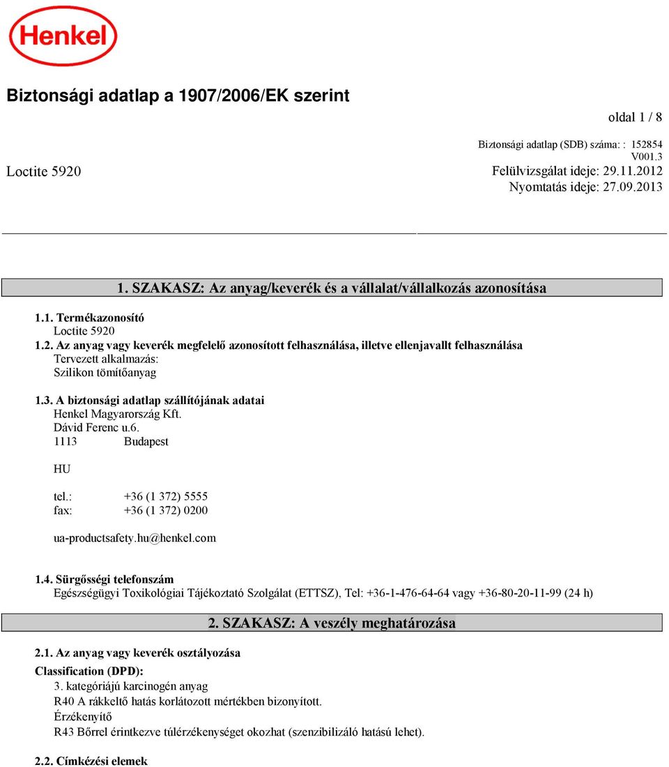 1.2. Az anyag vagy keverék megfelelő azonosított felhasználása, illetve ellenjavallt felhasználása Tervezett alkalmazás: Szilikon tömítőanyag 1.3.