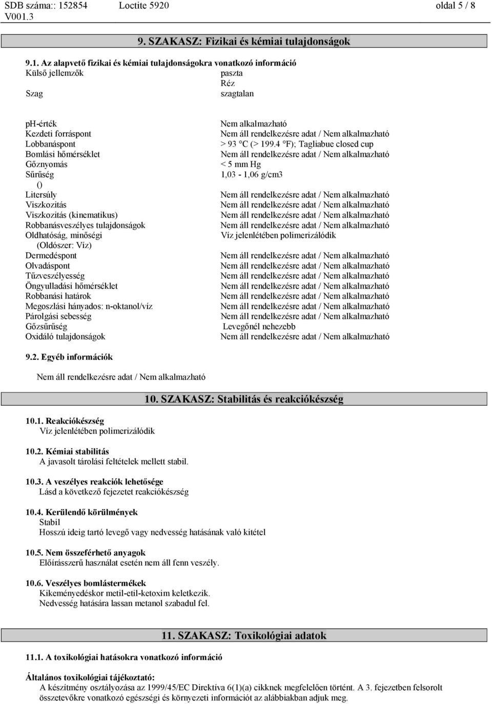 Litersúly Viszkozitás Viszkozitás (kinematikus) Robbanásveszélyes tulajdonságok Oldhatóság, minőségi (Oldószer: Víz) Dermedéspont Olvadáspont Tűzveszélyesség Öngyulladási hőmérséklet Robbanási