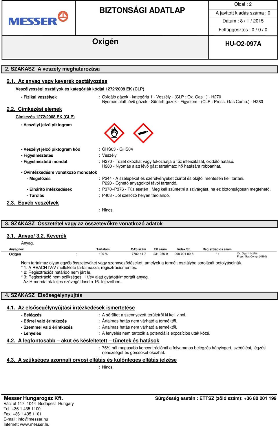 EK (CLP) Veszélyt jelző piktogram Veszélyt jelző piktogram kód Figyelmeztetés Figyelmeztető mondat Óvintézkedésre vonatkozó mondatok : Oxidáló gázok - kategória 1 - Veszély - (CLP : Ox.