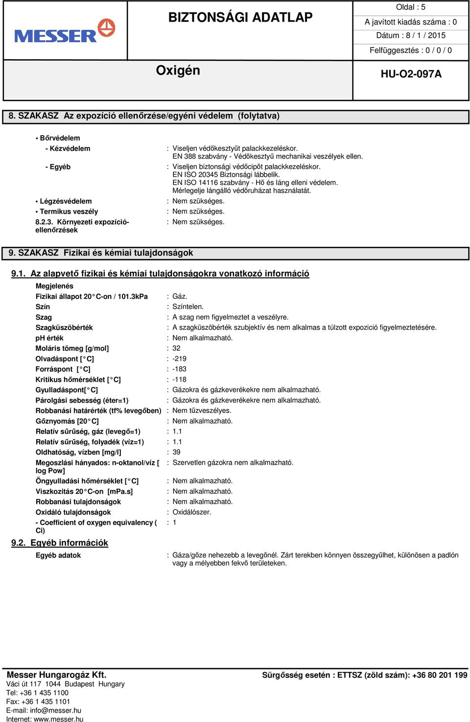 Légzésvédelem Termikus veszély : Nem szükséges. : Nem szükséges. 8.2.3. Környezeti expozíció- : Nem szükséges. ellenőrzések 9. SZAKASZ Fizikai és kémiai tulajdonságok 9.1.