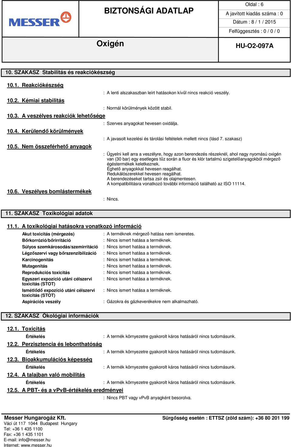 : A javasolt kezelési és tárolási feltételek mellett nincs (lásd 7.