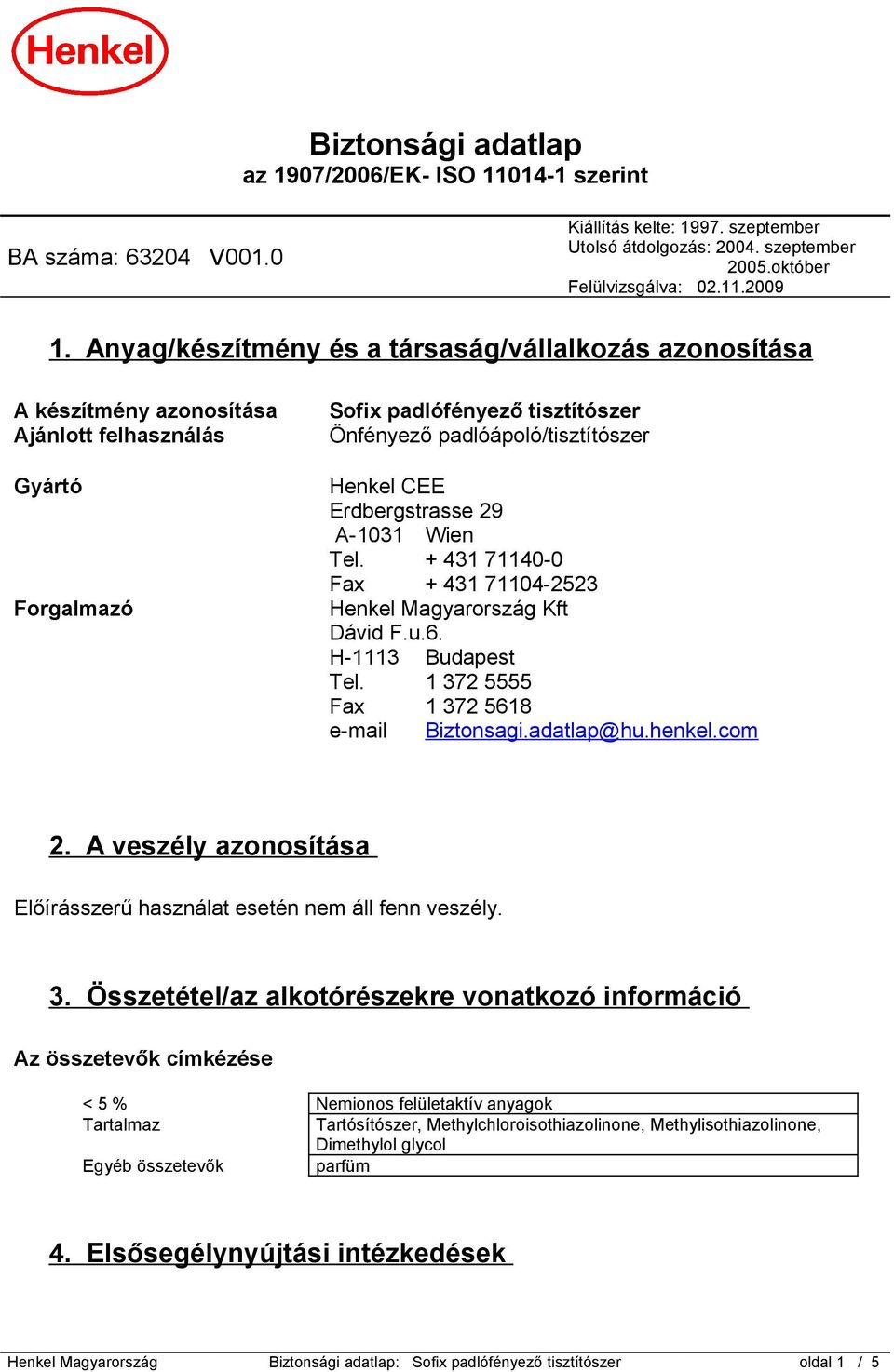 Erdbergstrasse 29 A-1031 Wien Tel. + 431 71140-0 Fax + 431 71104-2523 Henkel Magyarország Kft Dávid F.u.6. H-1113 Budapest Tel. 1 372 5555 Fax 1 372 5618 e-mail Biztonsagi.adatlap@hu.henkel.com 2.