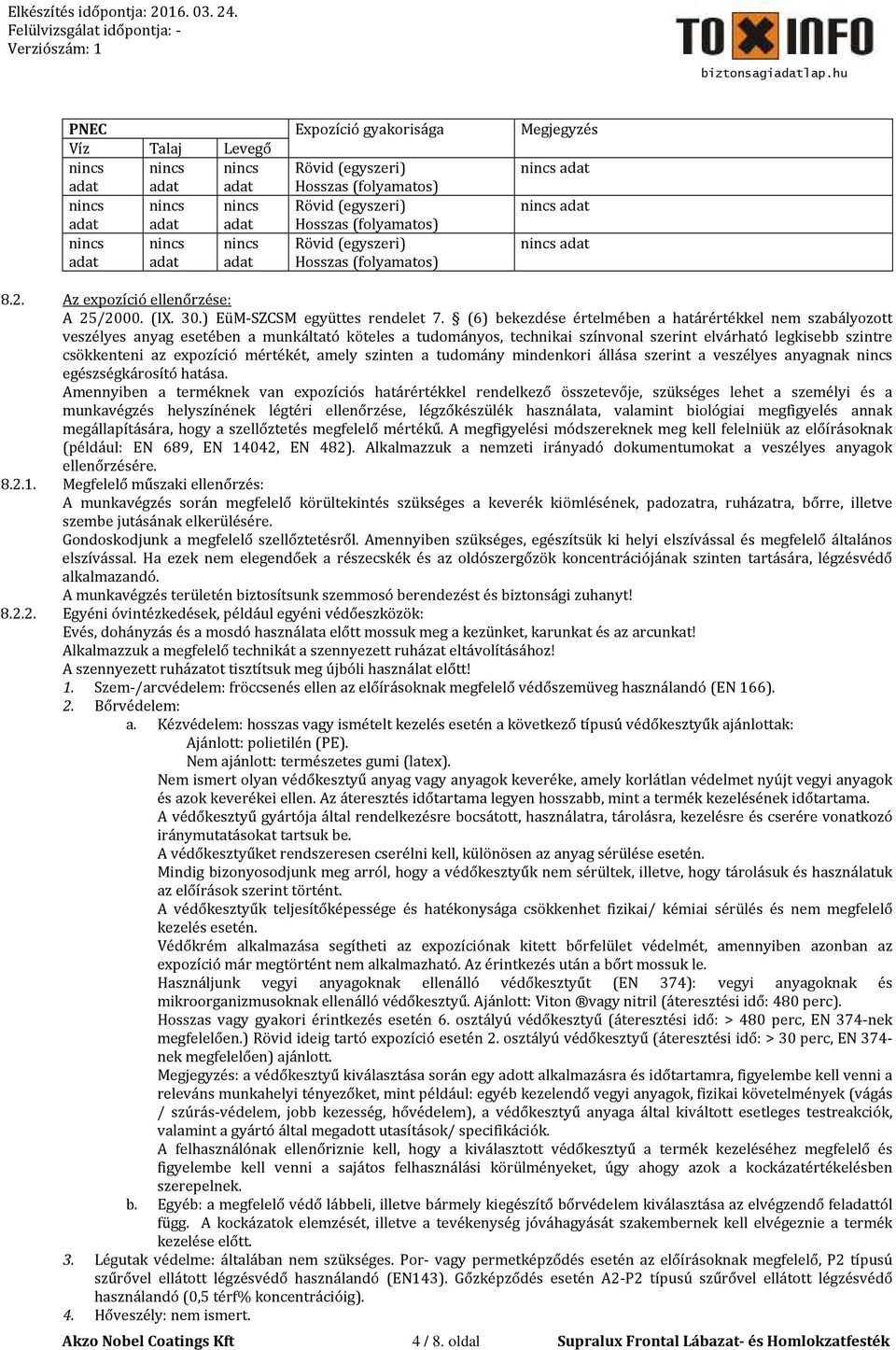 (6) bekezdése értelmében a határértékkel nem szabályozott veszélyes anyag esetében a munkáltató köteles a tudományos, technikai színvonal szerint elvárható legkisebb szintre csökkenteni az expozíció