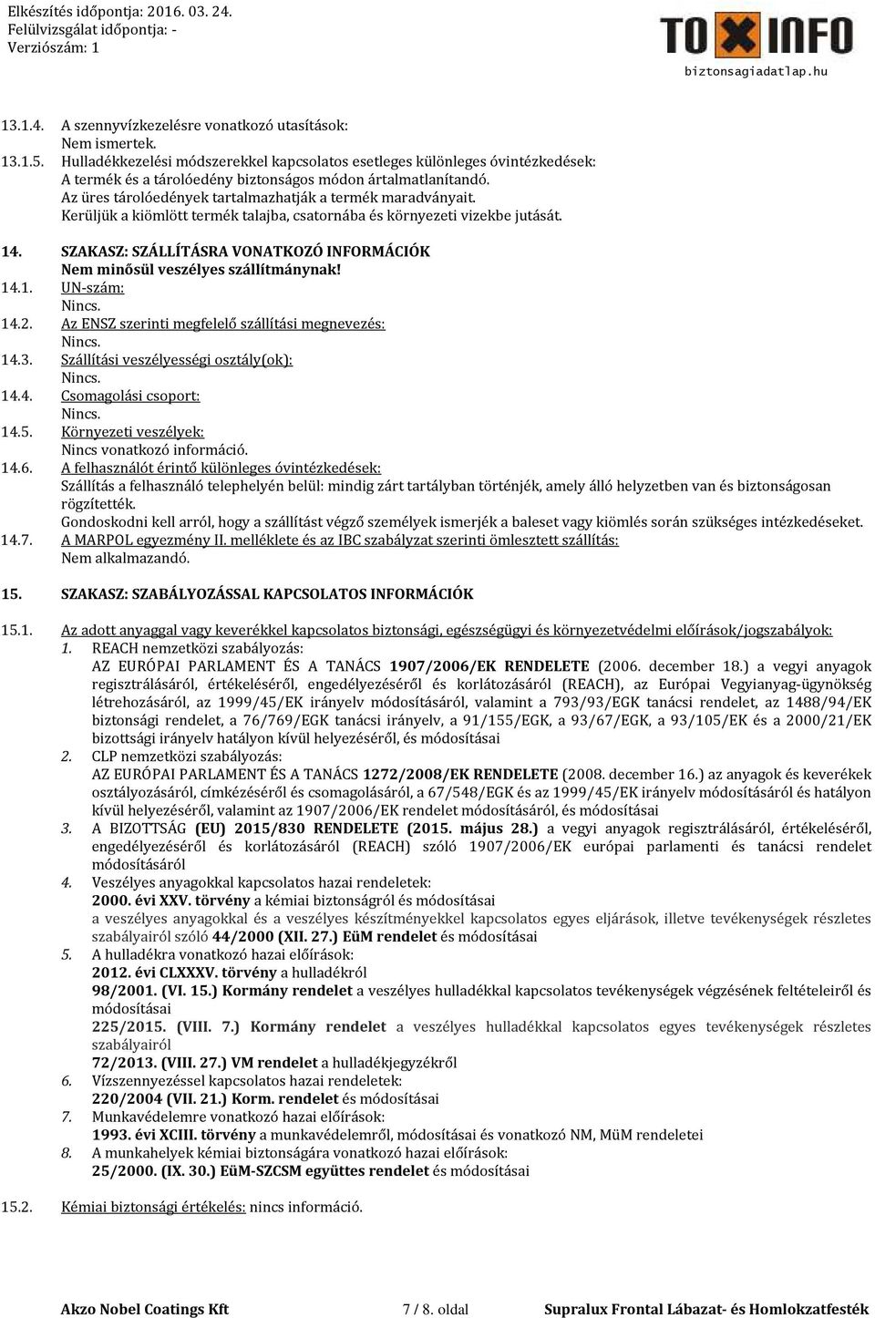 Az üres tárolóedények tartalmazhatják a termék maradványait. Kerüljük a kiömlött termék talajba, csatornába és környezeti vizekbe jutását. 14.