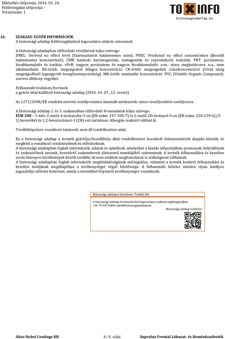 PNEC: Predicted no effect concentration (Becsült hatásmentes koncentráció). CMR hatások: karcinogenitás, mutagenitás és reprodukciós toxicitás. PBT: perzisztens, bioakkumulatív és toxikus.