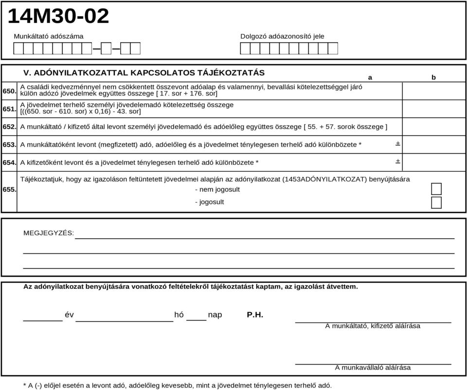 sor + 176. sor] A jövedelmet terhelő személyi jövedelemadó kötelezettség összege [((650. sor - 610. sor) x 0,16) - 43. sor] a b 652.