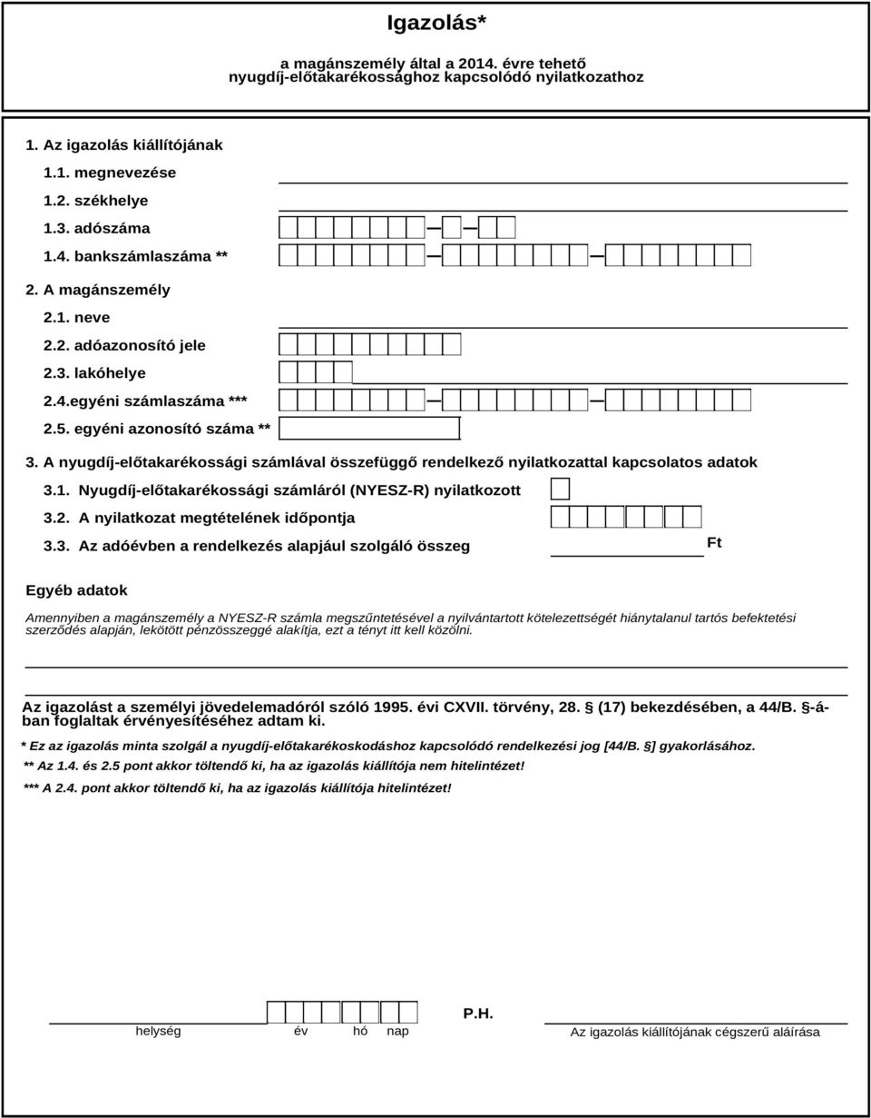 A nyugdíj-előtakarékossági számlával összefüggő rendelkező nyilatkozattal kapcsolatos adatok 3.1. Nyugdíj-előtakarékossági számláról (NYESZ-R) nyilatkozott 3.2. A nyilatkozat megtételének időpontja 3.