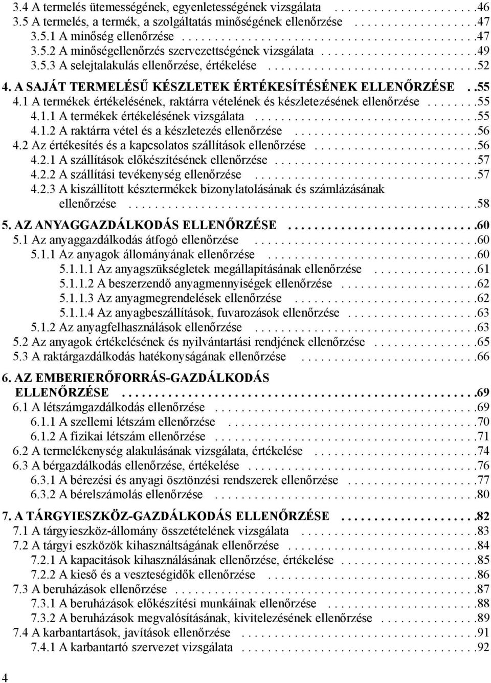 A SAJÁT TERMELÉSÛ KÉSZLETEK ÉRTÉKESÍTÉSÉNEK ELLENÕRZÉSE..55 4.1 A termékek értékelésének, raktárra vételének és készletezésének ellenõrzése........55 4.1.1 A termékek értékelésének vizsgálata..................................55 4.1.2 A raktárra vétel és a készletezés ellenõrzése.