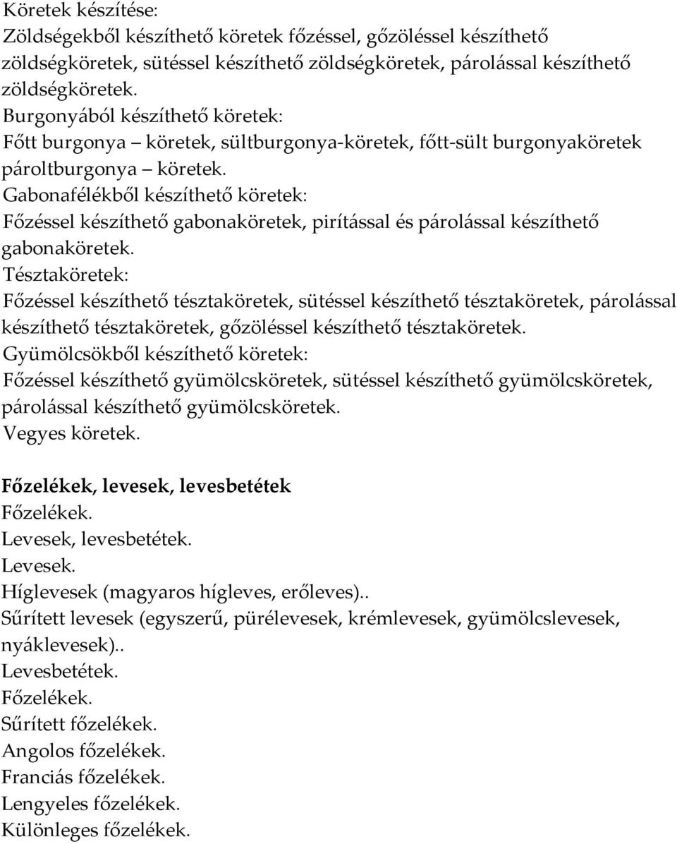 Gabonafélékből készíthető köretek: Főzéssel készíthető gabonaköretek, pirítással és párolással készíthető gabonaköretek.