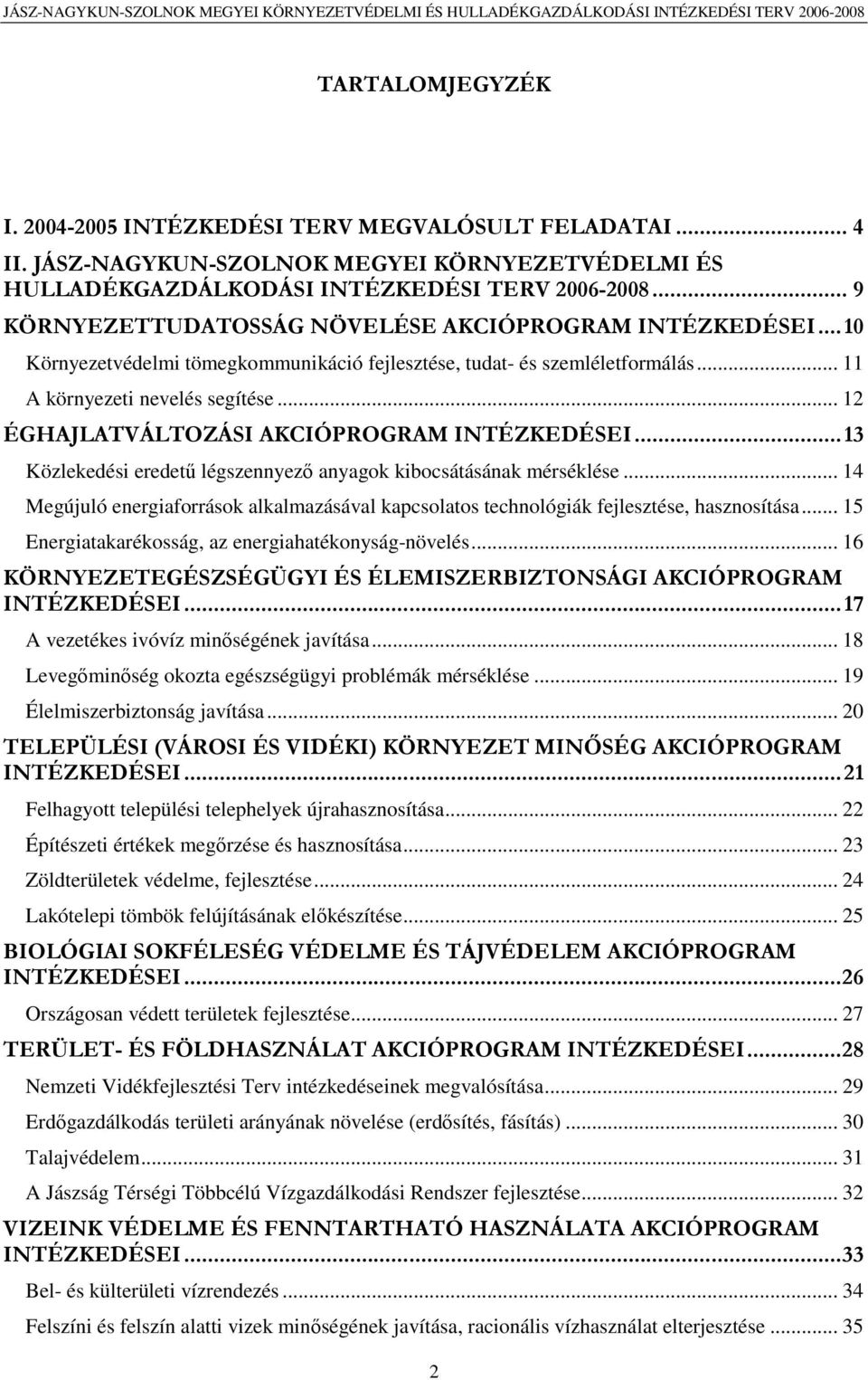 .. 12 ÉGHAJLATVÁLTOZÁSI AKCIÓPROGRAM INTÉZKEDÉSEI... 13 Közlekedési eredetű légszennyező anyagok kibocsátásának mérséklése.