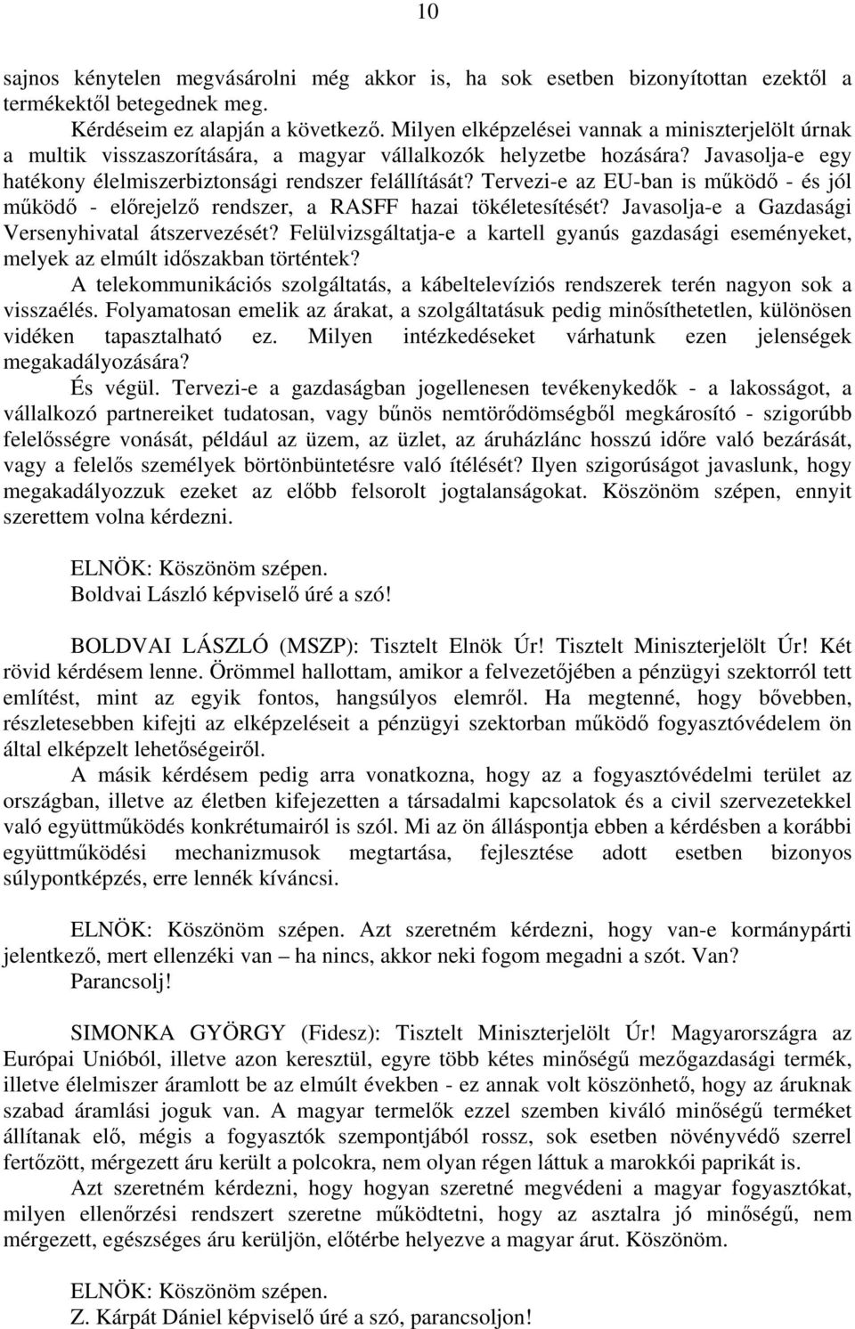 Tervezi-e az EU-ban is működő - és jól működő - előrejelző rendszer, a RASFF hazai tökéletesítését? Javasolja-e a Gazdasági Versenyhivatal átszervezését?