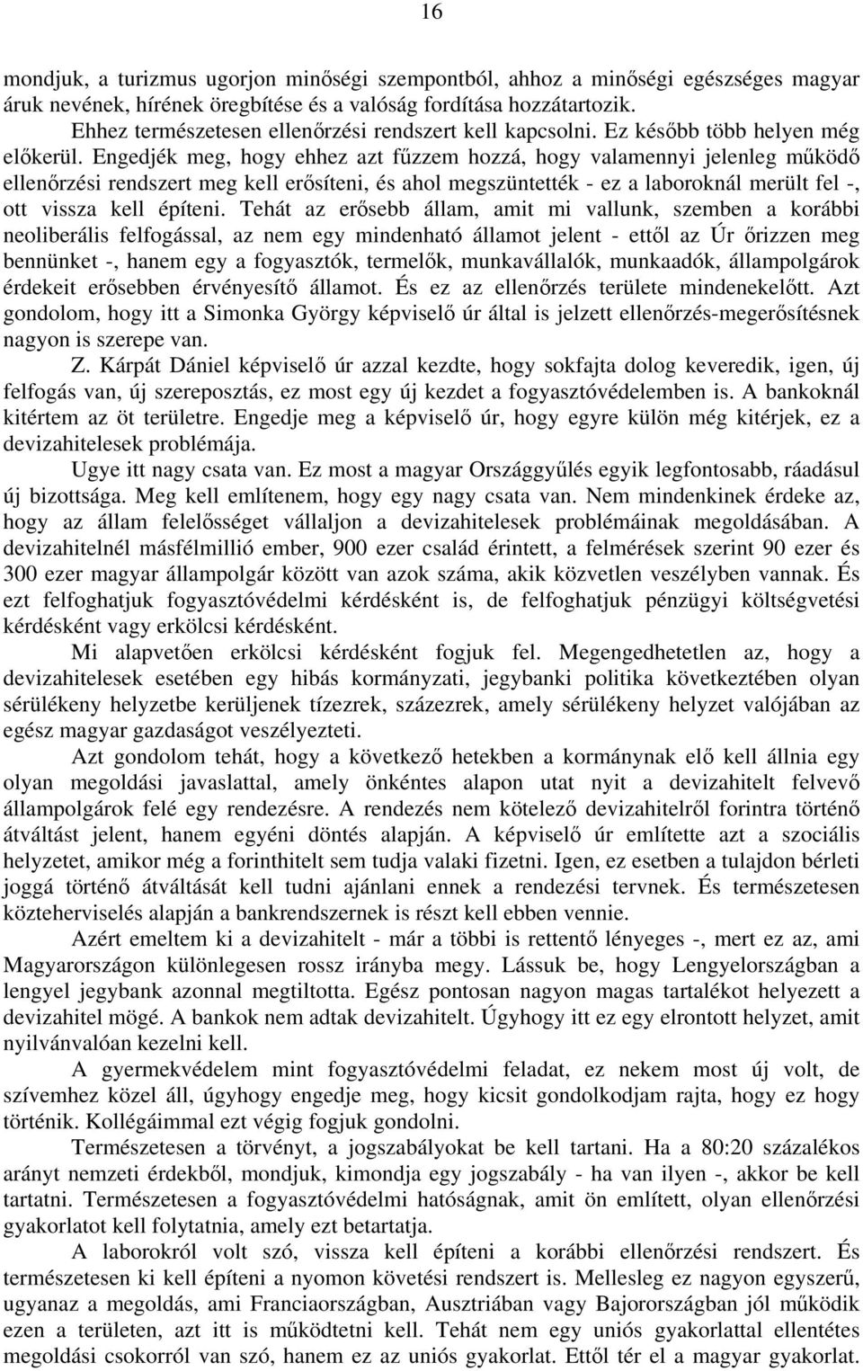 Engedjék meg, hogy ehhez azt fűzzem hozzá, hogy valamennyi jelenleg működő ellenőrzési rendszert meg kell erősíteni, és ahol megszüntették - ez a laboroknál merült fel -, ott vissza kell építeni.