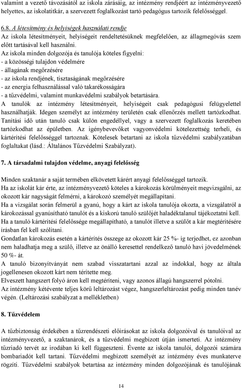 Az iskola minden dolgozója és tanulója köteles figyelni: - a közösségi tulajdon védelmére - állagának megőrzésére - az iskola rendjének, tisztaságának megőrzésére - az energia felhasználással való