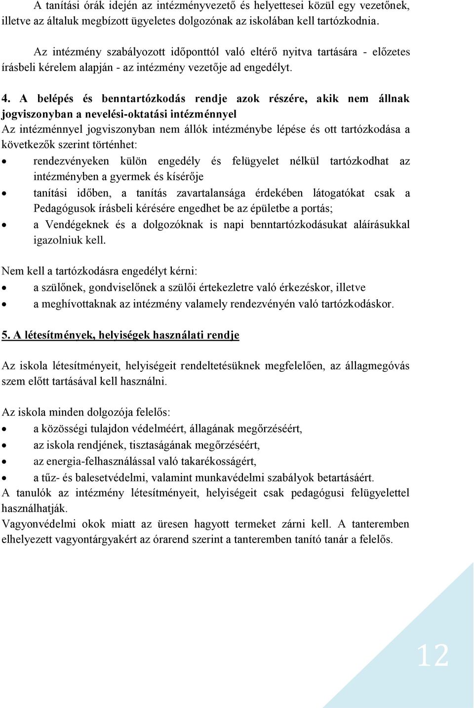 A belépés és benntartózkodás rendje azok részére, akik nem állnak jogviszonyban a nevelési-oktatási intézménnyel Az intézménnyel jogviszonyban nem állók intézménybe lépése és ott tartózkodása a