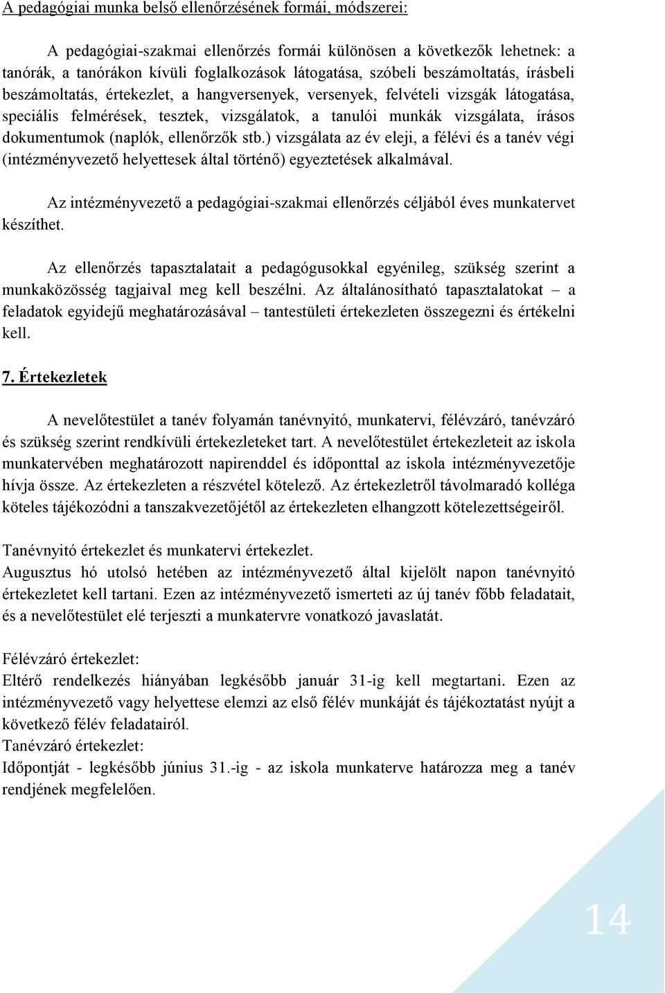 dokumentumok (naplók, ellenőrzők stb.) vizsgálata az év eleji, a félévi és a tanév végi (intézményvezető helyettesek által történő) egyeztetések alkalmával.