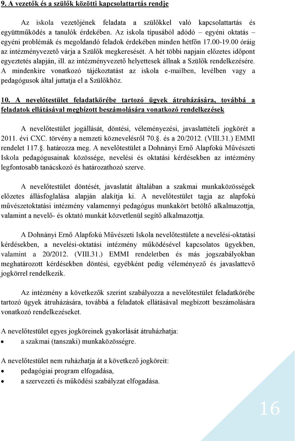 A hét többi napjain előzetes időpont egyeztetés alapján, ill. az intézményvezető helyettesek állnak a Szülők rendelkezésére.