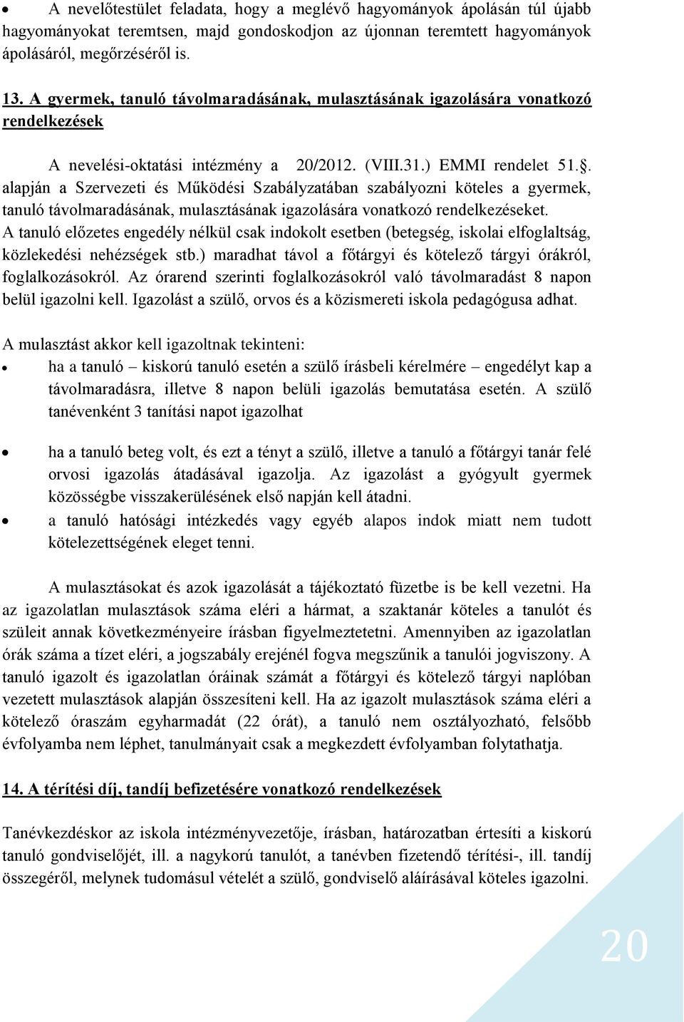 . alapján a Szervezeti és Működési Szabályzatában szabályozni köteles a gyermek, tanuló távolmaradásának, mulasztásának igazolására vonatkozó rendelkezéseket.